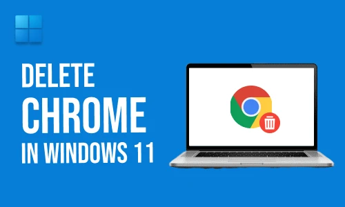 How to Delete Chrome in Windows 11